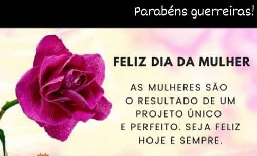 Parabéns a todas as guerreiras! Feliz dia das mulheres!